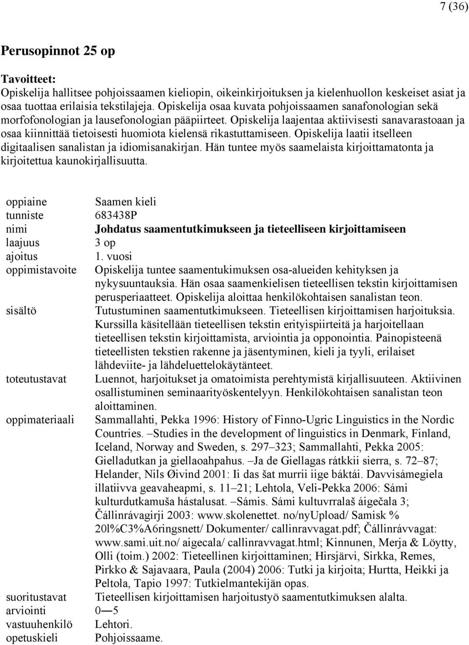 Opiskelija laajentaa aktiivisesti sanavarastoaan ja osaa kiinnittää tietoisesti huomiota kielensä rikastuttamiseen. Opiskelija laatii itselleen digitaalisen sanalistan ja idiomisanakirjan.