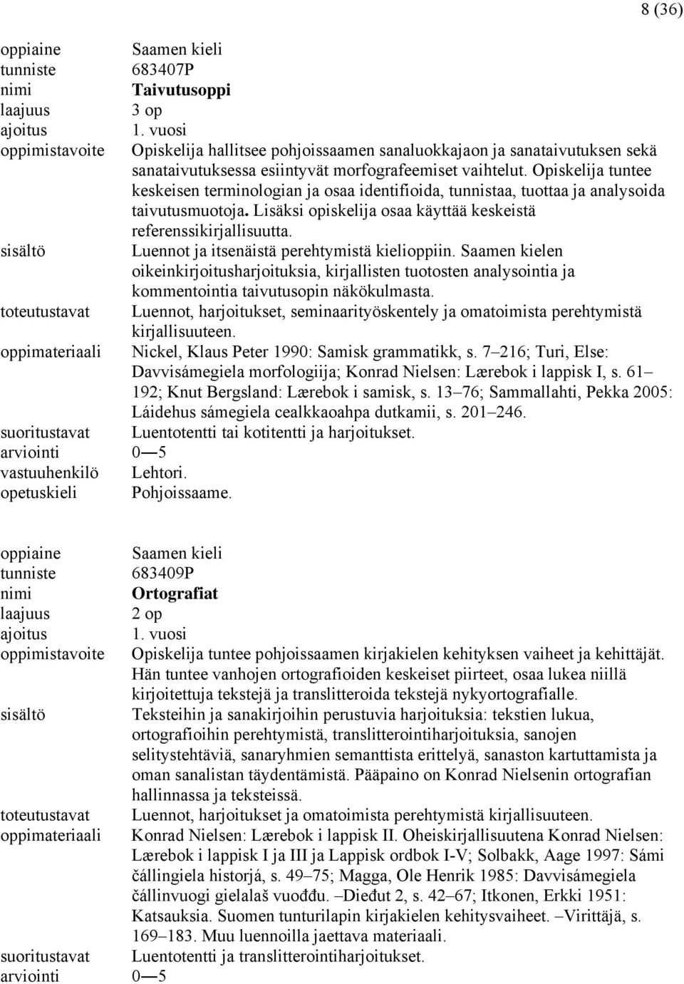 Luennot ja itsenäistä perehtymistä kielioppiin. Saamen kielen oikeinkirjoitusharjoituksia, kirjallisten tuotosten analysointia ja kommentointia taivutusopin näkökulmasta.