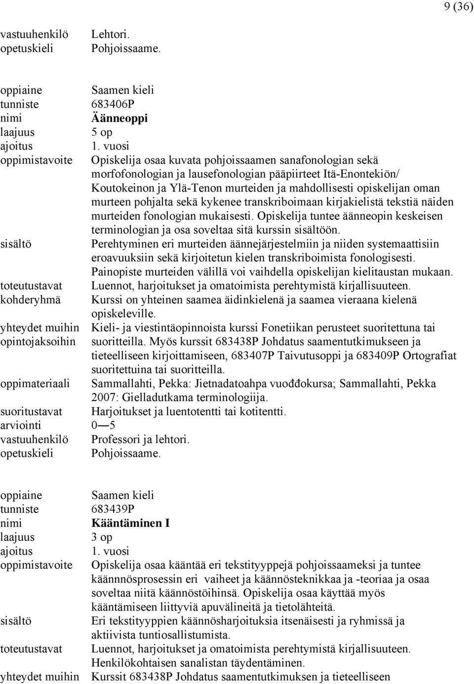 murteen pohjalta sekä kykenee transkriboimaan kirjakielistä tekstiä näiden murteiden fonologian mukaisesti. Opiskelija tuntee äänneopin keskeisen terminologian ja osa soveltaa sitä kurssin ön.