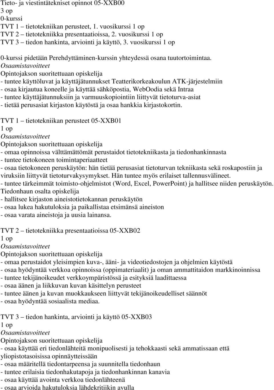Opintojakson suoritettuaan opiskelija - tuntee käyttöluvat ja käyttäjätunnukset Teatterikorkeakoulun ATK-järjestelmiin - osaa kirjautua koneelle ja käyttää sähköpostia, WebOodia sekä Intraa - tuntee