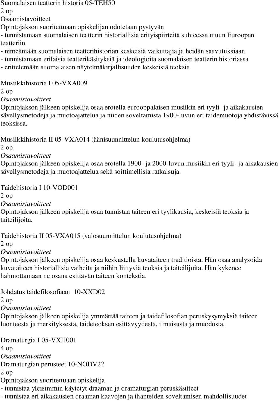 erittelemään suomalaisen näytelmäkirjallisuuden keskeisiä teoksia Musiikkihistoria I 05-VXA009 Opintojakson jälkeen opiskelija osaa erotella eurooppalaisen musiikin eri tyyli- ja aikakausien
