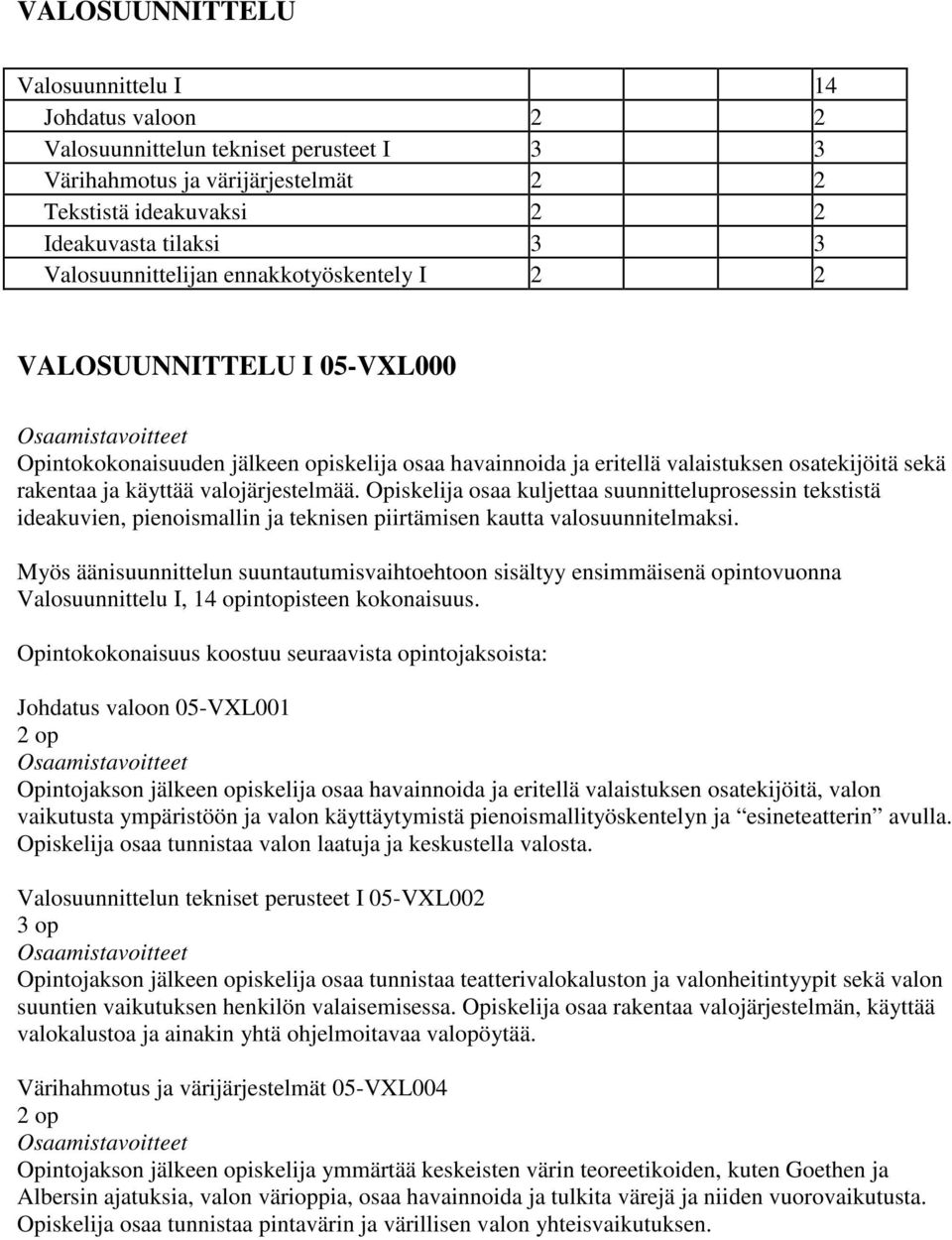 valojärjestelmää. Opiskelija osaa kuljettaa suunnitteluprosessin tekstistä ideakuvien, pienoismallin ja teknisen piirtämisen kautta valosuunnitelmaksi.
