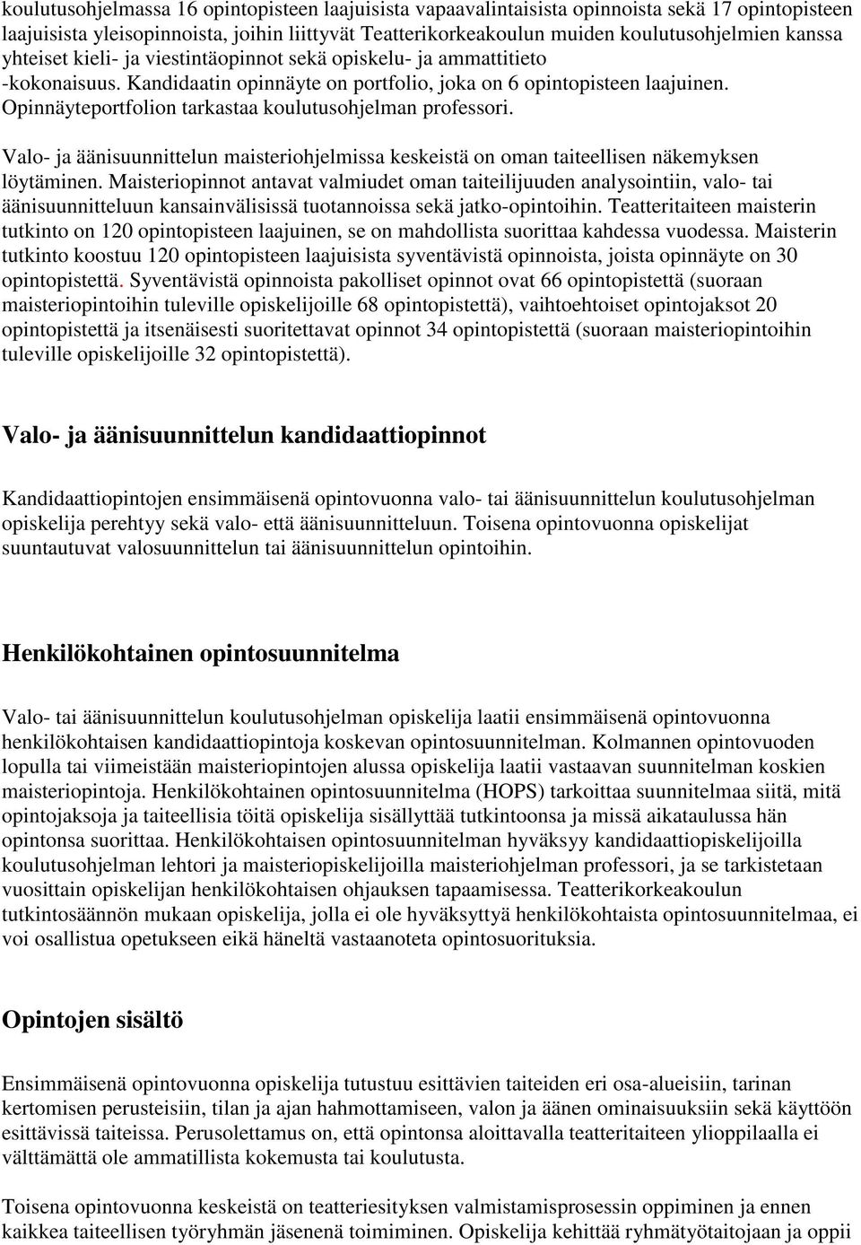 Opinnäyteportfolion tarkastaa koulutusohjelman professori. Valo- ja äänisuunnittelun maisteriohjelmissa keskeistä on oman taiteellisen näkemyksen löytäminen.