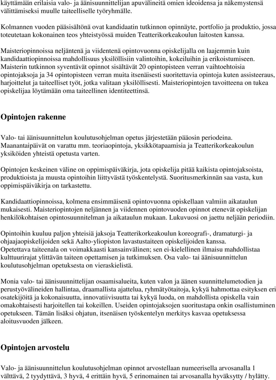 Maisteriopinnoissa neljäntenä ja viidentenä opintovuonna opiskelijalla on laajemmin kuin kandidaattiopinnoissa mahdollisuus yksilöllisiin valintoihin, kokeiluihin ja erikoistumiseen.