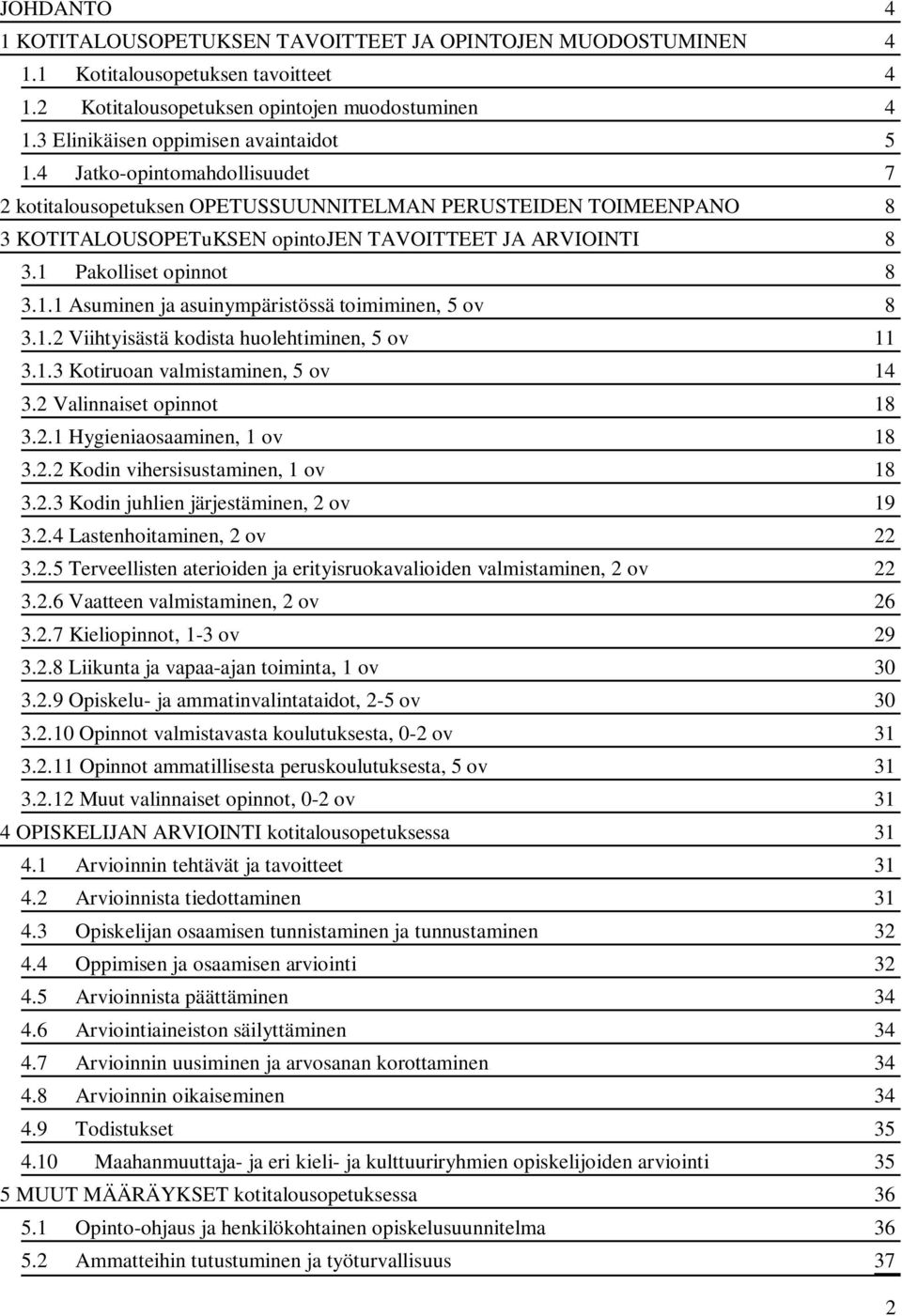 1 Pakolliset opinnot 8 3.1.1 Asuminen ja asuinympäristössä toimiminen, 5 ov 8 3.1.2 Viihtyisästä kodista huolehtiminen, 5 ov 11 3.1.3 Kotiruoan valmistaminen, 5 ov 14 3.2 Valinnaiset opinnot 18 3.2.1 Hygieniaosaaminen, 1 ov 18 3.