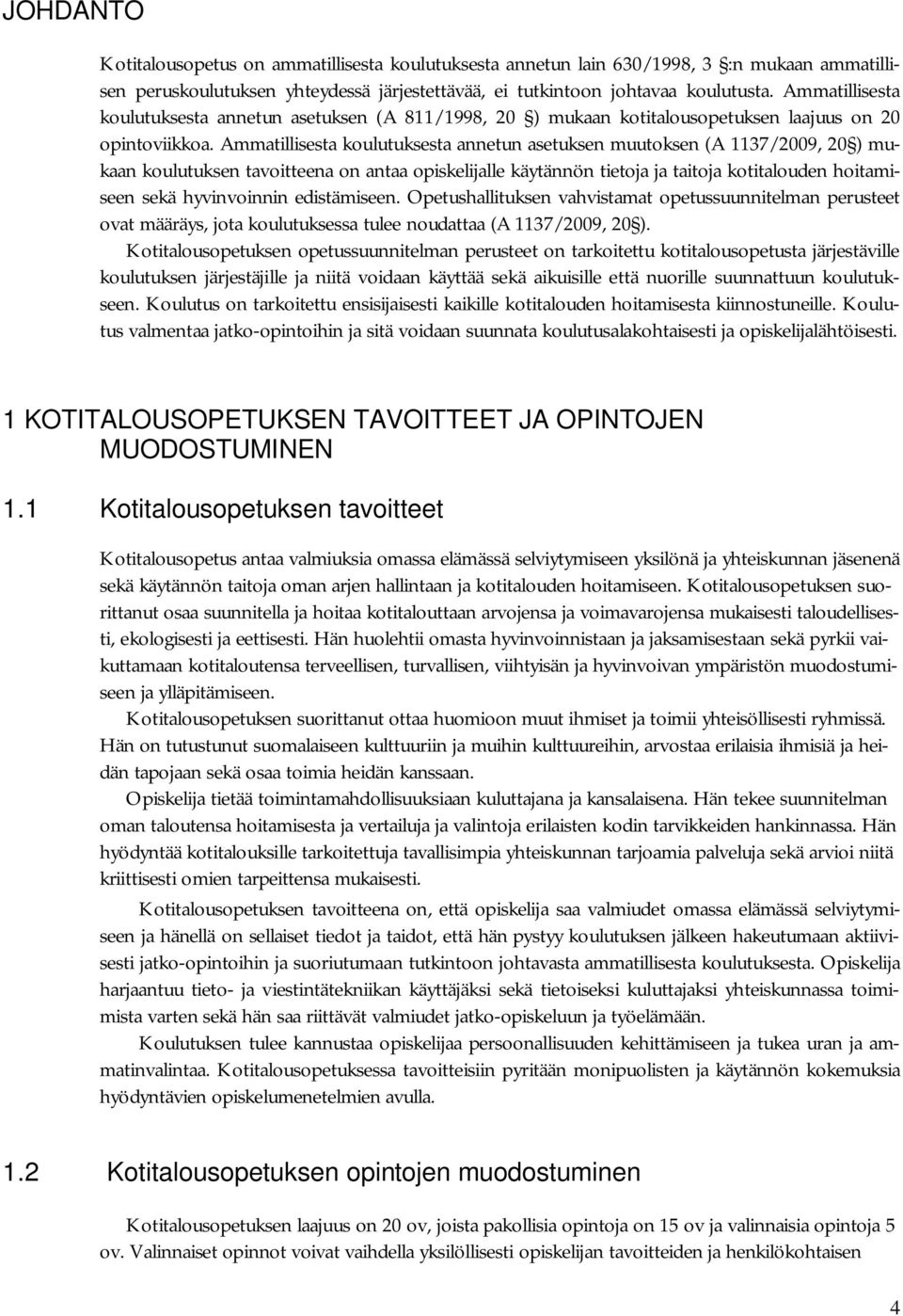 Ammatillisesta koulutuksesta annetun asetuksen muutoksen (A 1137/2009, 20 ) mukaan koulutuksen tavoitteena on antaa opiskelijalle käytännön tietoja ja taitoja kotitalouden hoitamiseen sekä