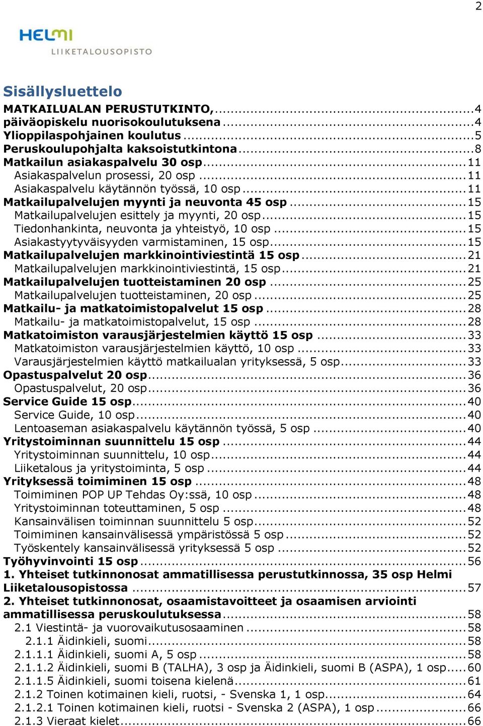 .. 15 Tiedonhankinta, neuvonta ja yhteistyö, 10 osp... 15 Asiakastyytyväisyyden varmistaminen, 15 osp... 15 Matkailupalvelujen markkinointiviestintä 15 osp.