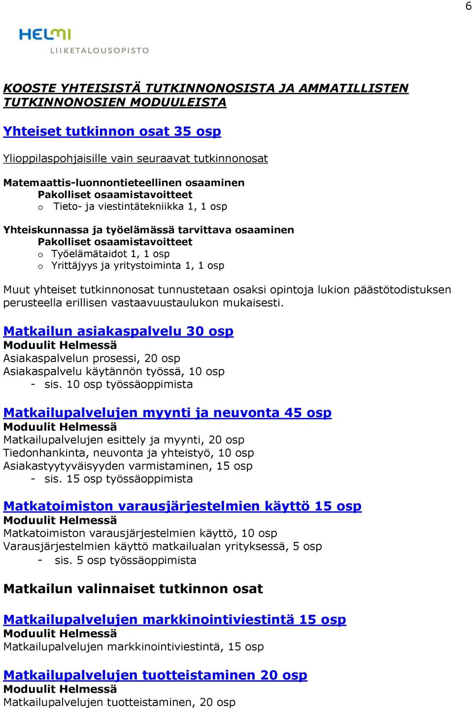 ja yritystoiminta 1, 1 osp Muut yhteiset tutkinnonosat tunnustetaan osaksi opintoja lukion päästötodistuksen perusteella erillisen vastaavuustaulukon mukaisesti.