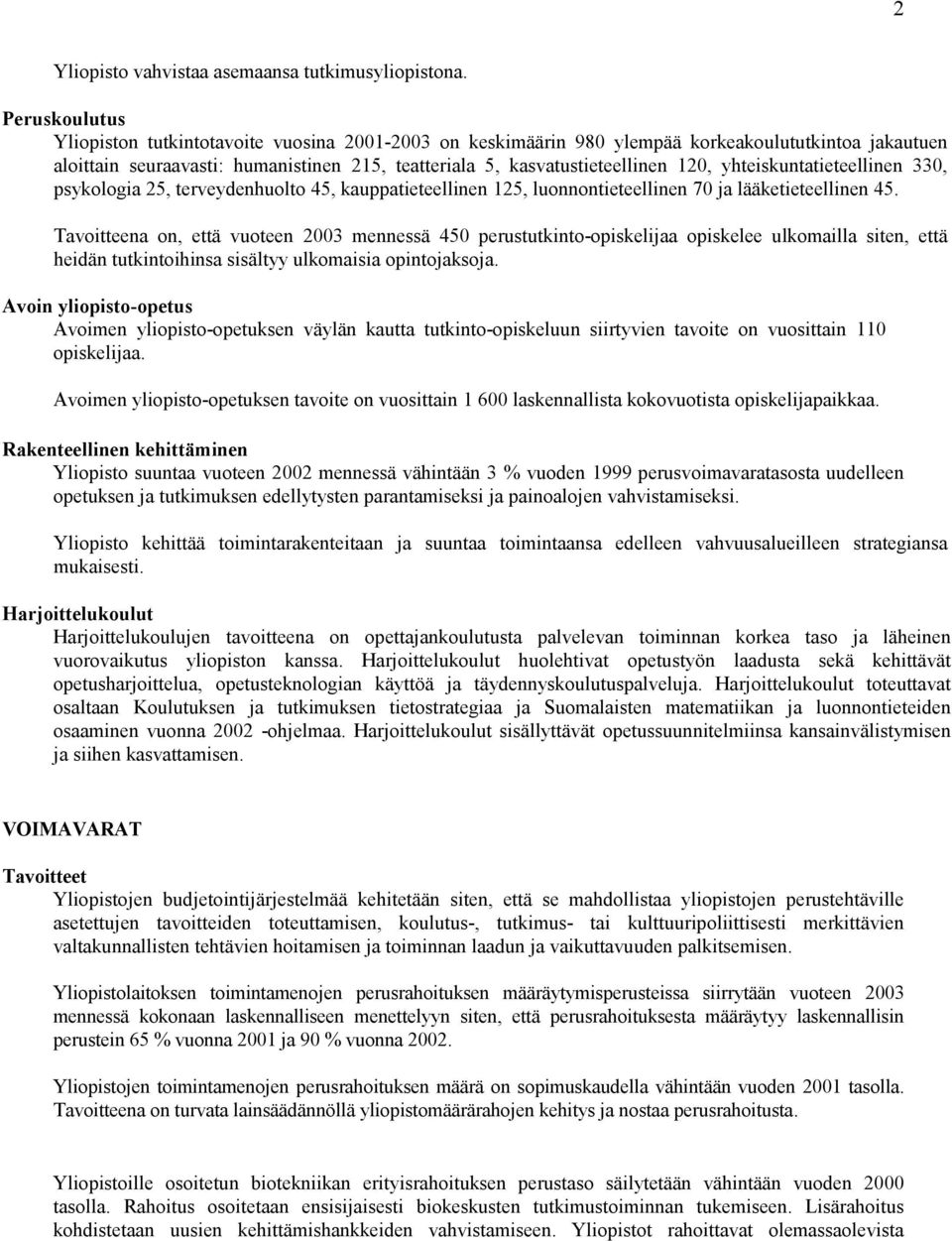 yhteiskuntatieteellinen 330, psykologia 25, terveydenhuolto 45, kauppatieteellinen 125, luonnontieteellinen 70 ja lääketieteellinen 45.