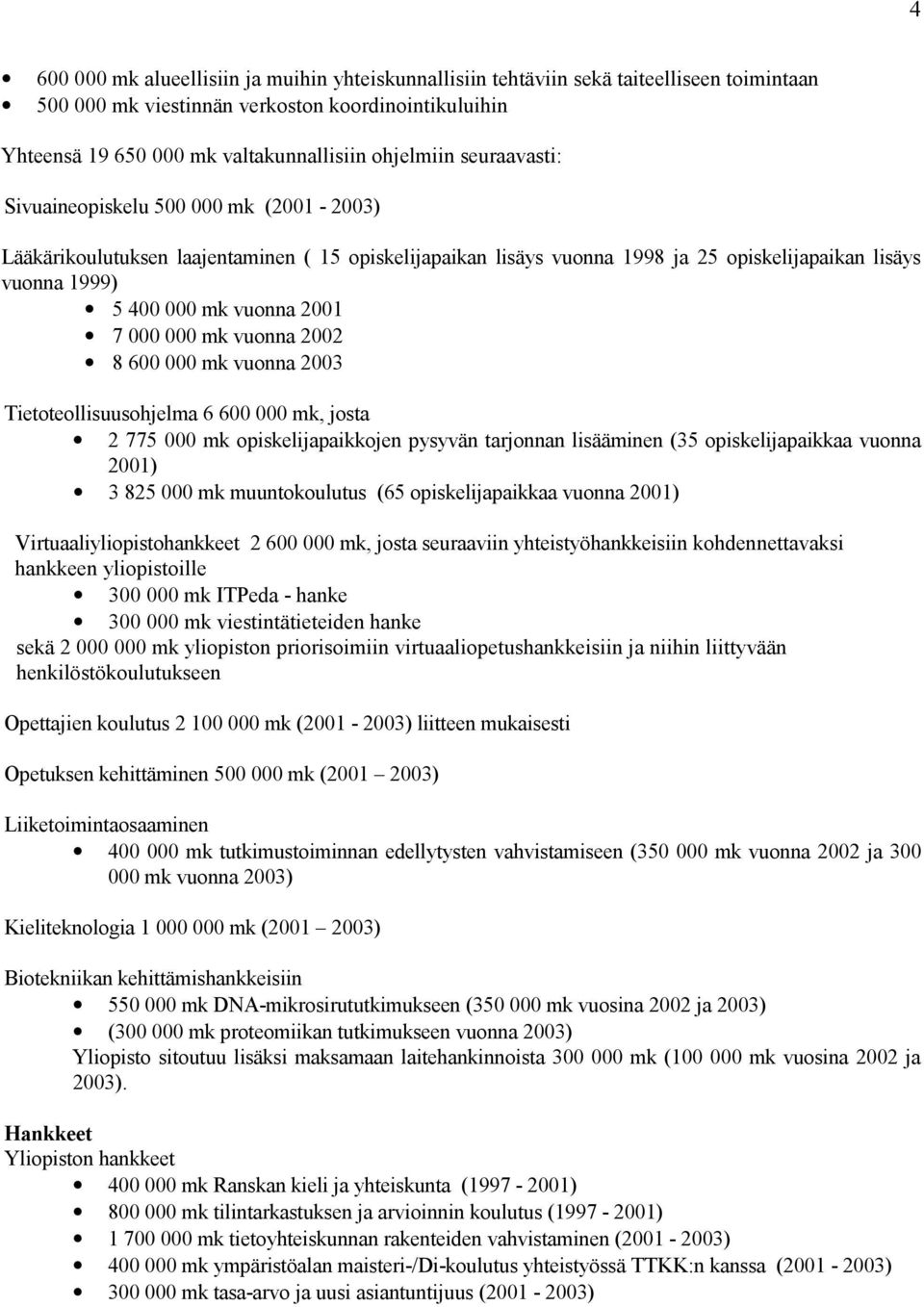 000 000 mk vuonna 2002 8 600 000 mk vuonna 2003 Tietoteollisuusohjelma 6 600 000 mk, josta 2 775 000 mk opiskelijapaikkojen pysyvän tarjonnan lisääminen (35 opiskelijapaikkaa vuonna 2001) 3 825 000