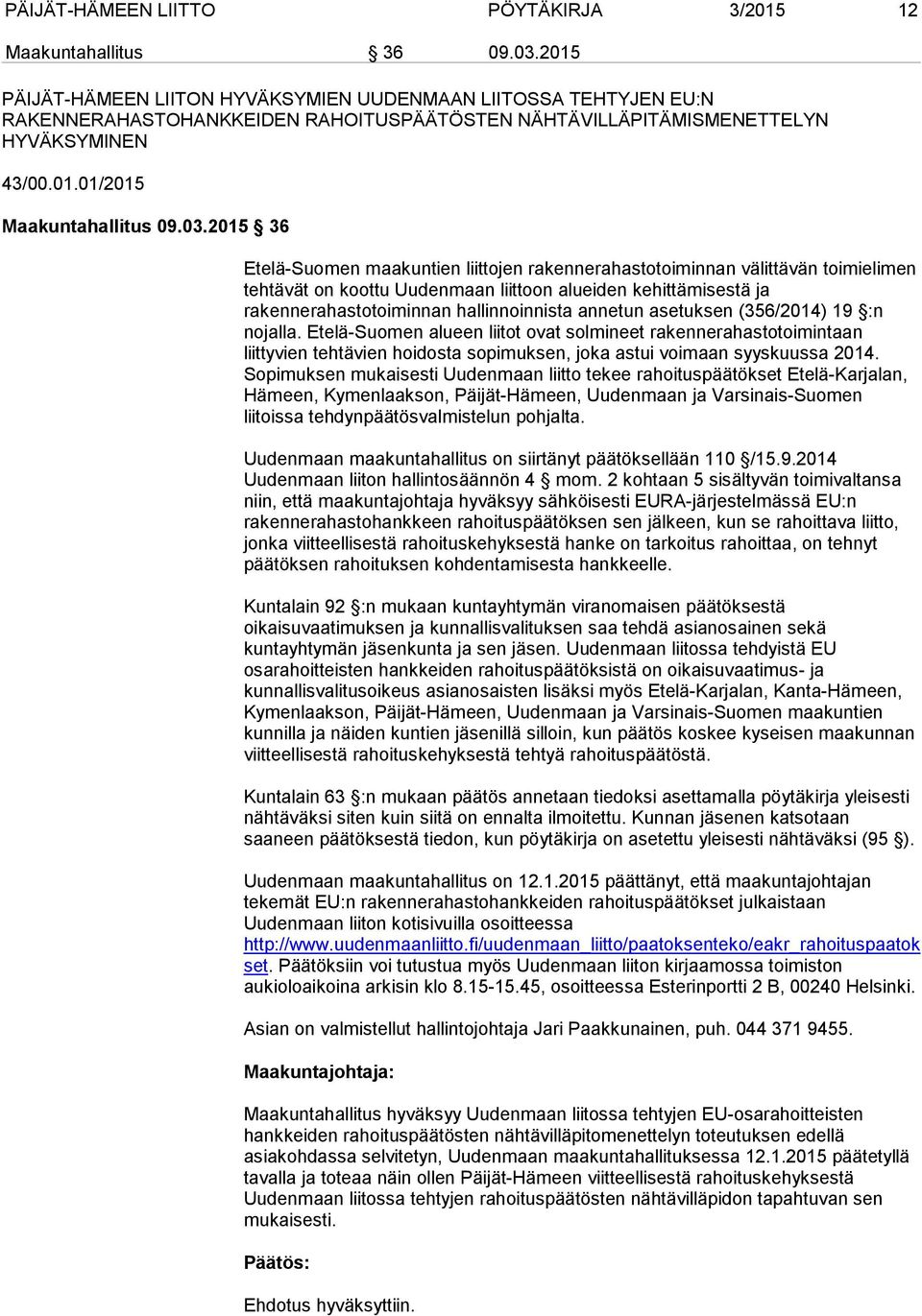 2015 36 Etelä-Suomen maakuntien liittojen rakennerahastotoiminnan välittävän toimielimen tehtävät on koottu Uudenmaan liittoon alueiden kehittämisestä ja rakennerahastotoiminnan hallinnoinnista