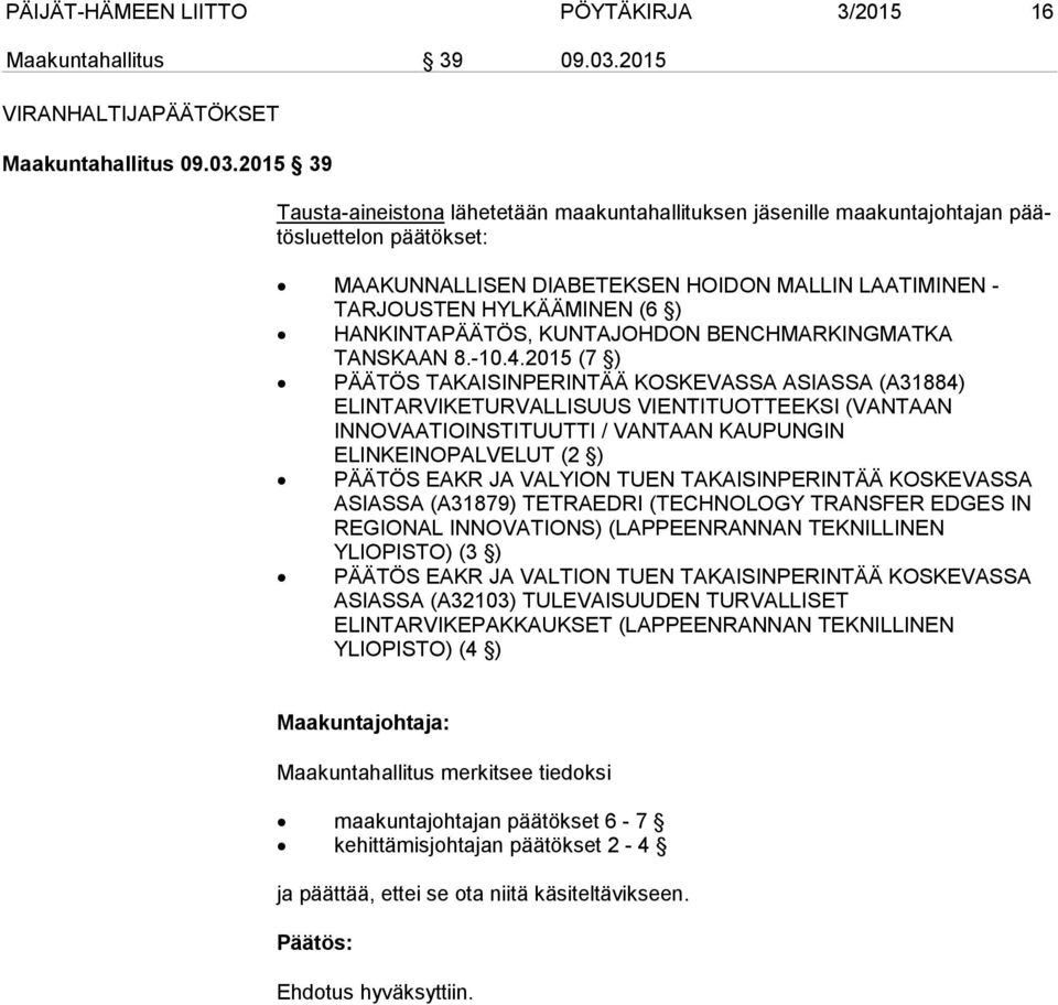 2015 39 Tausta-aineistona lähetetään maakuntahallituksen jäsenille maa kuntajohtajan päätös luettelon päätökset: MAAKUNNALLISEN DIABETEKSEN HOIDON MALLIN LAATIMINEN - TARJOUSTEN HYLKÄÄMINEN (6 )