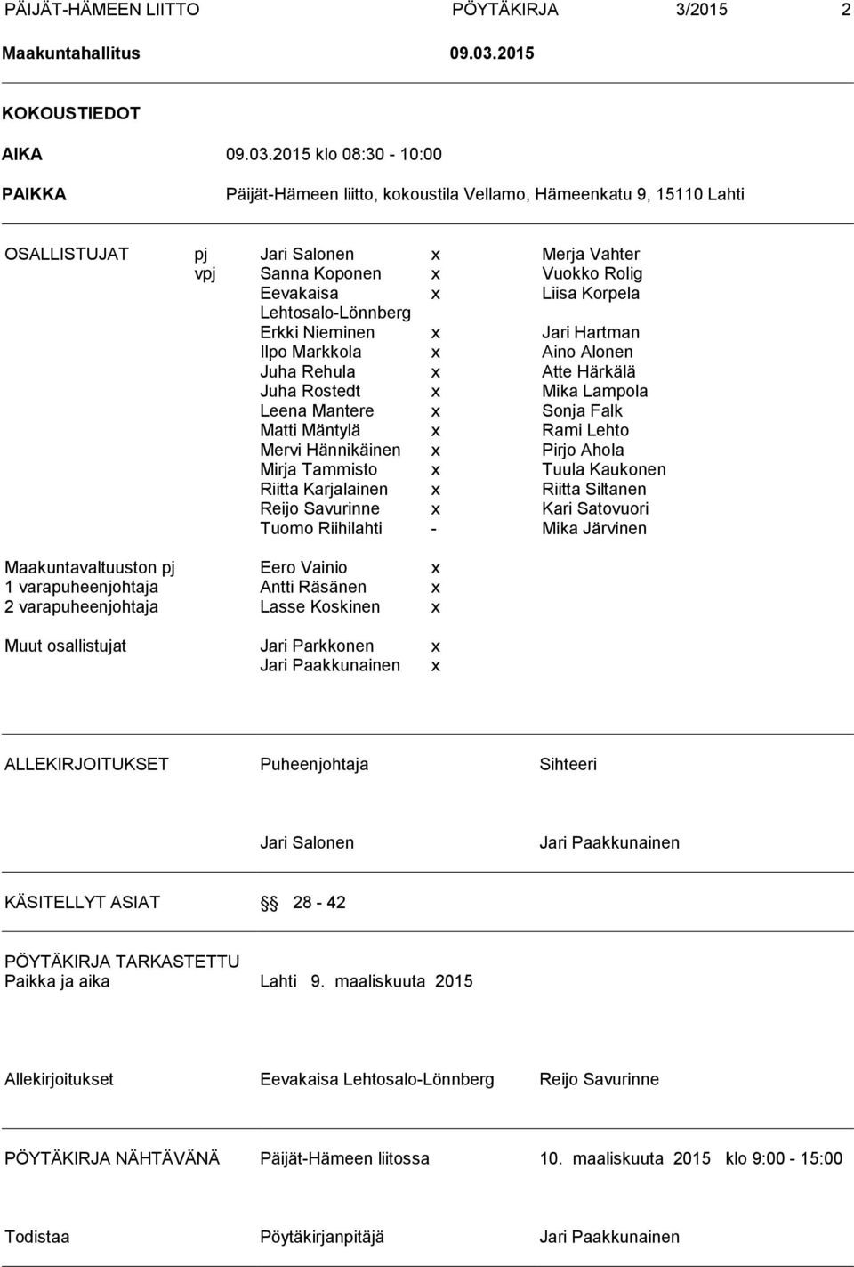 2015 klo 08:30-10:00 PAIKKA Päijät-Hämeen liitto, kokoustila Vellamo, Hämeenkatu 9, 15110 Lahti OSALLISTUJAT pj Jari Salonen x Merja Vahter vpj Sanna Koponen x Vuokko Rolig Eevakaisa x Liisa Korpela