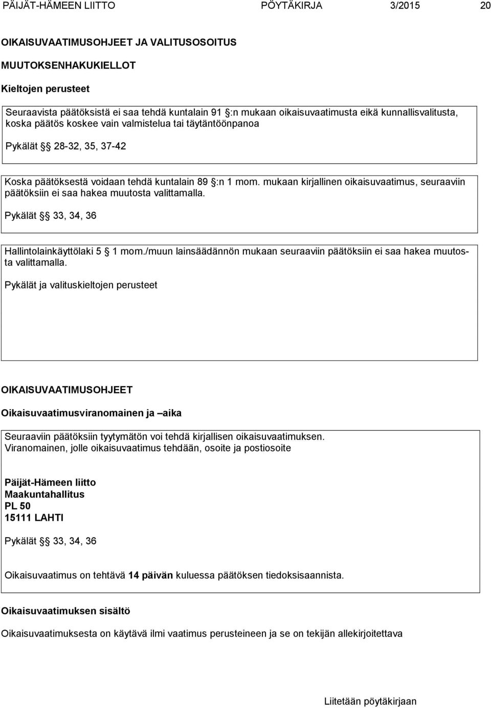 mukaan kirjallinen oikaisuvaatimus, seuraaviin päätöksiin ei saa hakea muutosta valittamalla. Pykälät 33, 34, 36 Hallintolainkäyttölaki 5 1 mom.