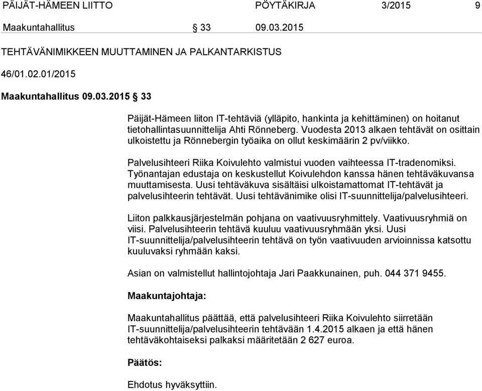 Työnantajan edustaja on keskustellut Koivulehdon kanssa hänen tehtäväkuvansa muuttamisesta. Uusi tehtäväkuva sisältäisi ulkoistamattomat IT-tehtävät ja palvelusihteerin tehtävät.