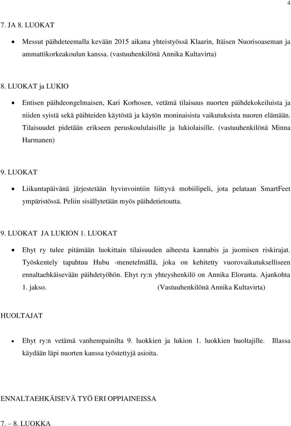 Tilaisuudet pidetään erikseen peruskoululaisille ja lukiolaisille. (vastuuhenkilönä Minna Harmanen) 9.