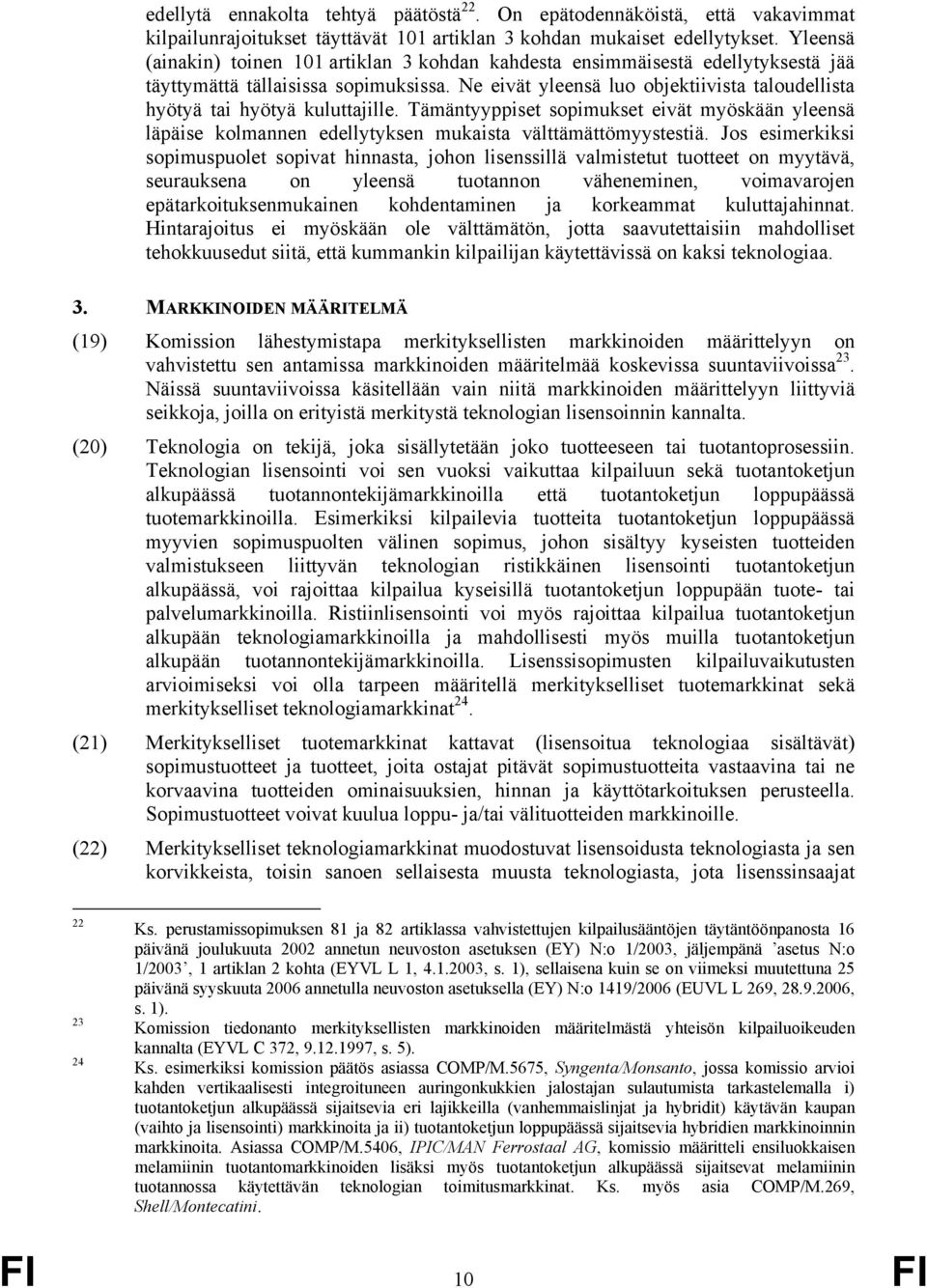 Ne eivät yleensä luo objektiivista taloudellista hyötyä tai hyötyä kuluttajille. Tämäntyyppiset sopimukset eivät myöskään yleensä läpäise kolmannen edellytyksen mukaista välttämättömyystestiä.