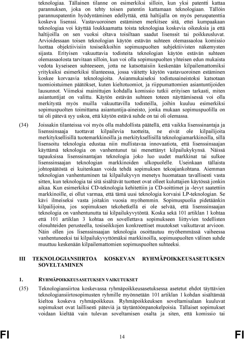 Vastavuoroinen estäminen merkitsee sitä, ettei kumpaakaan teknologiaa voi käyttää loukkaamatta toista teknologiaa koskevia oikeuksia ja että haltijoilla on sen vuoksi oltava toisiltaan saadut