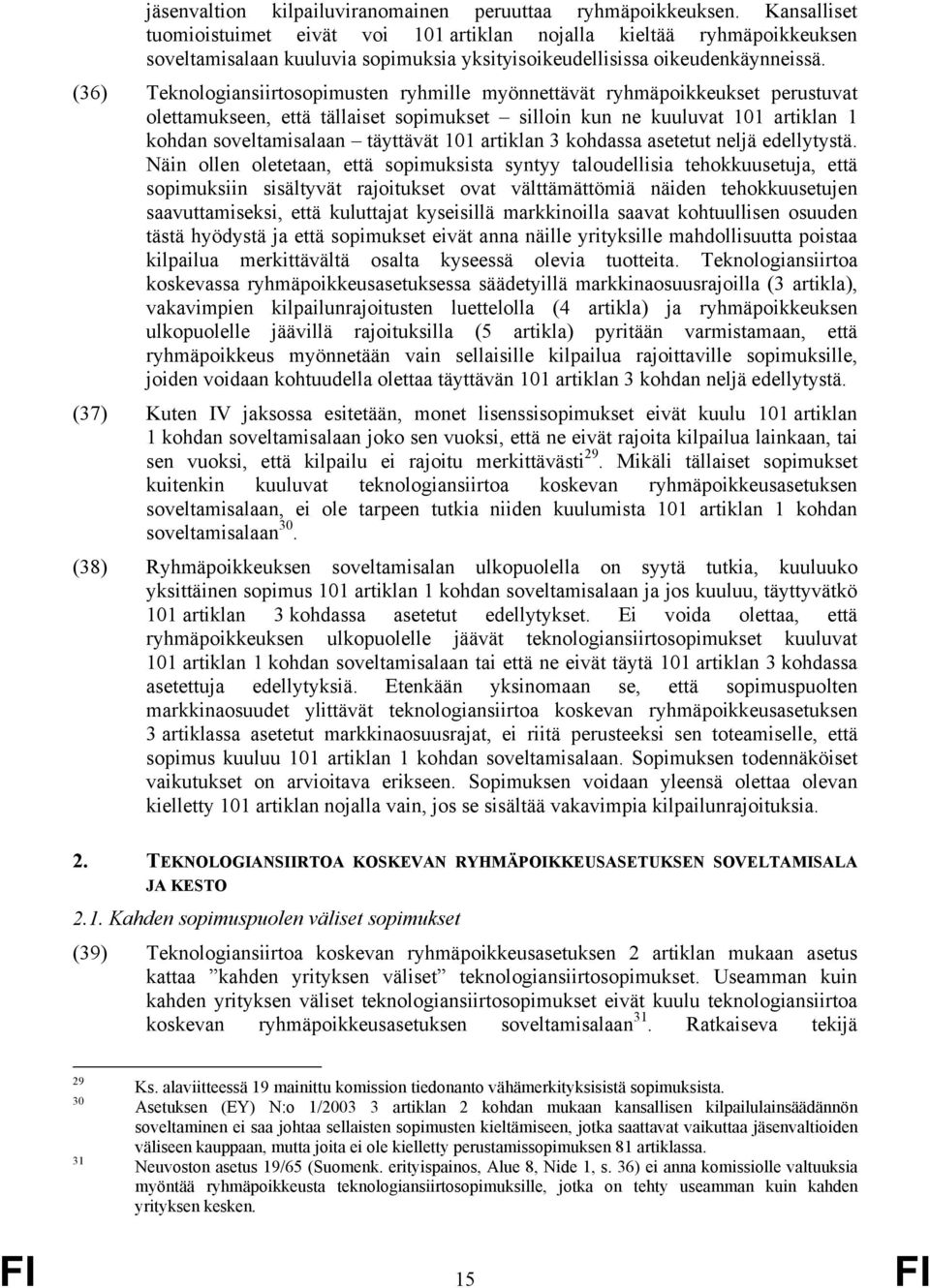 (36) Teknologiansiirtosopimusten ryhmille myönnettävät ryhmäpoikkeukset perustuvat olettamukseen, että tällaiset sopimukset silloin kun ne kuuluvat 101 artiklan 1 kohdan soveltamisalaan täyttävät 101