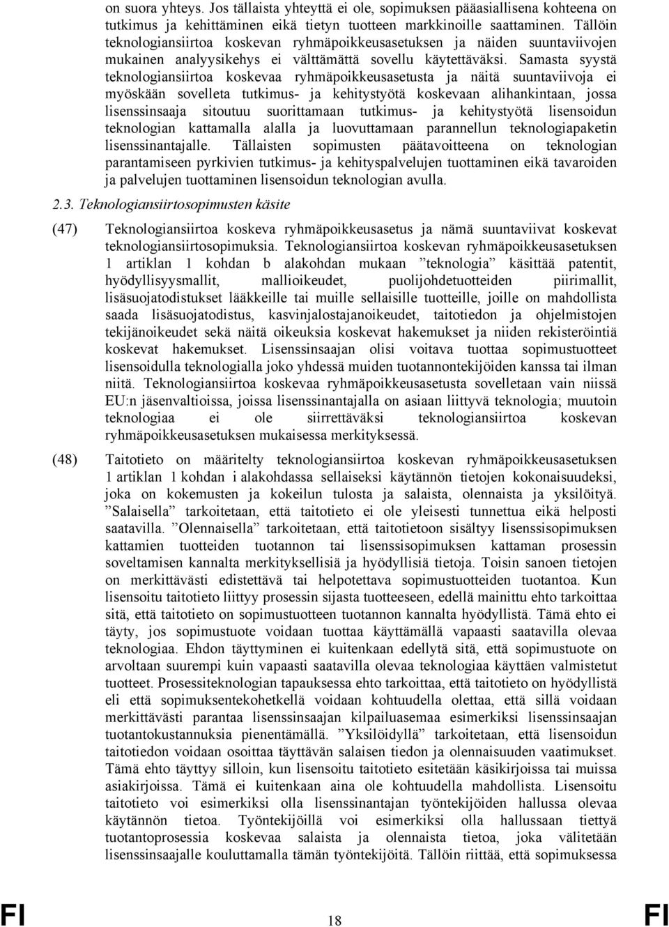 Samasta syystä teknologiansiirtoa koskevaa ryhmäpoikkeusasetusta ja näitä suuntaviivoja ei myöskään sovelleta tutkimus- ja kehitystyötä koskevaan alihankintaan, jossa lisenssinsaaja sitoutuu