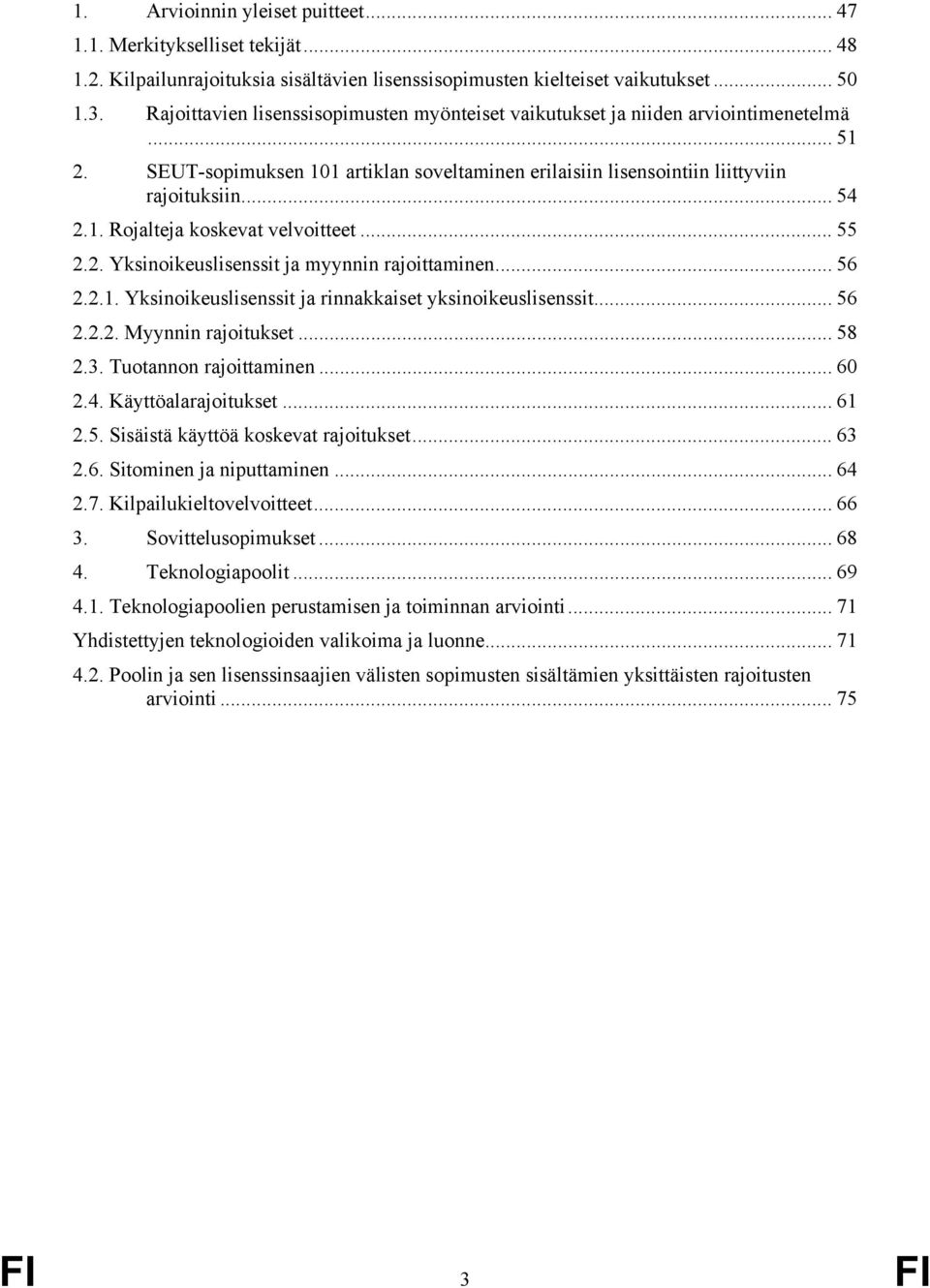 .. 55 2.2. Yksinoikeuslisenssit ja myynnin rajoittaminen... 56 2.2.1. Yksinoikeuslisenssit ja rinnakkaiset yksinoikeuslisenssit... 56 2.2.2. Myynnin rajoitukset... 58 2.3. Tuotannon rajoittaminen.