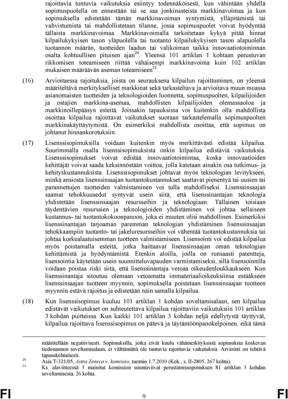 Markkinavoimalla tarkoitetaan kykyä pitää hinnat kilpailukykyisen tason yläpuolella tai tuotanto kilpailukykyisen tason alapuolella tuotannon määrän, tuotteiden laadun tai valikoiman taikka