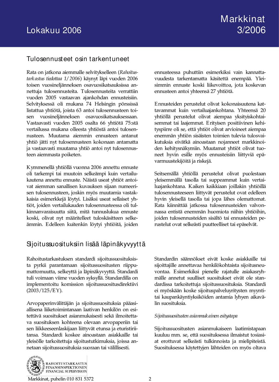 Selvityksessä oli mukana 74 Helsingin pörssissä listattua yhtiötä, joista 63 antoi tulosennusteen toisen vuosineljänneksen osavuosikatsauksessaan.