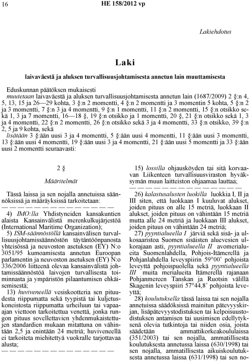 1, 3 ja 7 momentti, 16 18, 19 :n otsikko ja 1 momentti, 20, 21 :n otsikko sekä 1, 3 ja 4 momentti, 22 :n 2 momentti, 26 :n otsikko sekä 3 ja 4 momentti, 33 :n otsikko, 39 :n 2, 5 ja 9 kohta, sekä