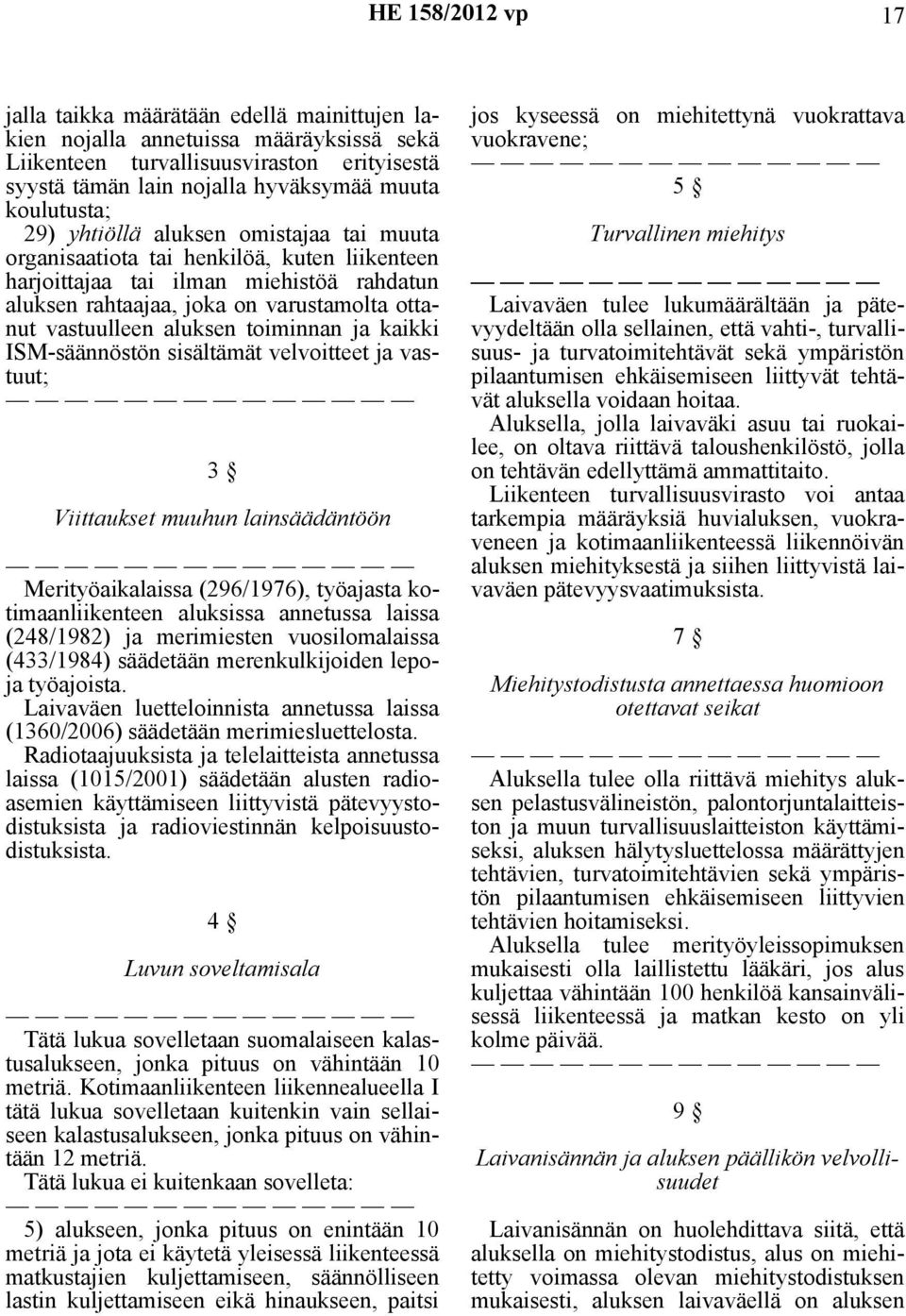 toiminnan ja kaikki ISM-säännöstön sisältämät velvoitteet ja vastuut; 3 Viittaukset muuhun lainsäädäntöön Merityöaikalaissa (296/1976), työajasta kotimaanliikenteen aluksissa annetussa laissa