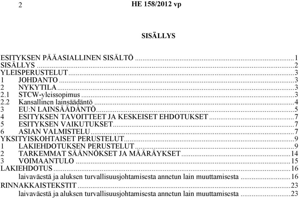 ..7 YKSITYISKOHTAISET PERUSTELUT...9 1 LAKIEHDOTUKSEN PERUSTELUT...9 2 TARKEMMAT SÄÄNNÖKSET JA MÄÄRÄYKSET...14 3 VOIMAANTULO...15 LAKIEHDOTUS.