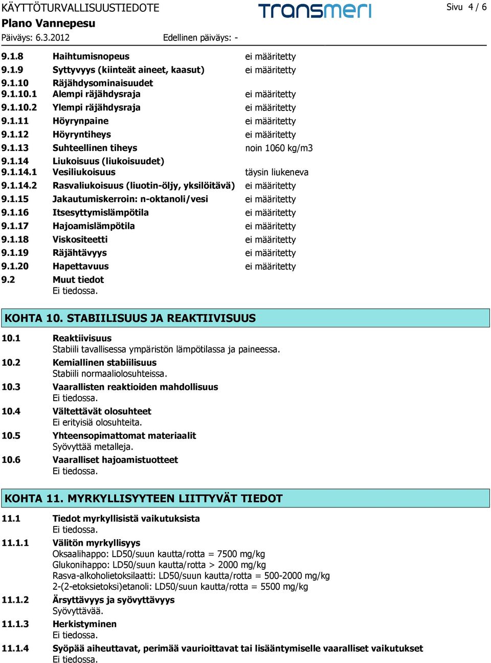 1.14.2 Rasvaliukoisuus (liuotin-öljy, yksilöitävä) ei määritetty 9.1.15 Jakautumiskerroin: n-oktanoli/vesi ei määritetty 9.1.16 Itsesyttymislämpötila ei määritetty 9.1.17 Hajoamislämpötila ei määritetty 9.