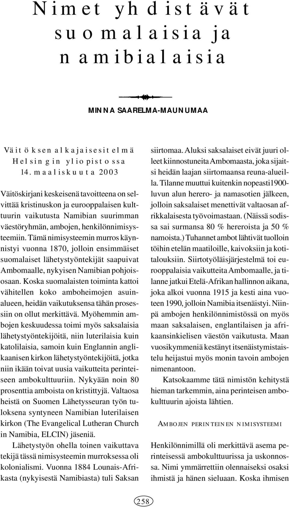 Tämä nimisysteemin murros käynnistyi vuonna 1870, jolloin ensimmäiset suomalaiset lähetystyöntekijät saapuivat Ambomaalle, nykyisen Namibian pohjoisosaan.