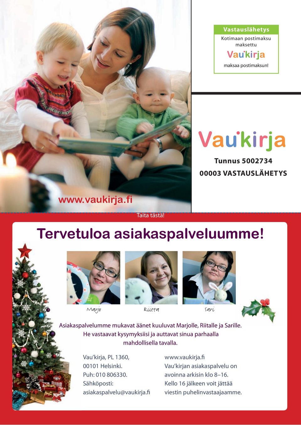 He vastaavat kysymyksiisi ja auttavat sinua parhaalla mahdollisella tavalla. Vau kirja, PL 1360, 00101 Helsinki. Puh: 010 806330.