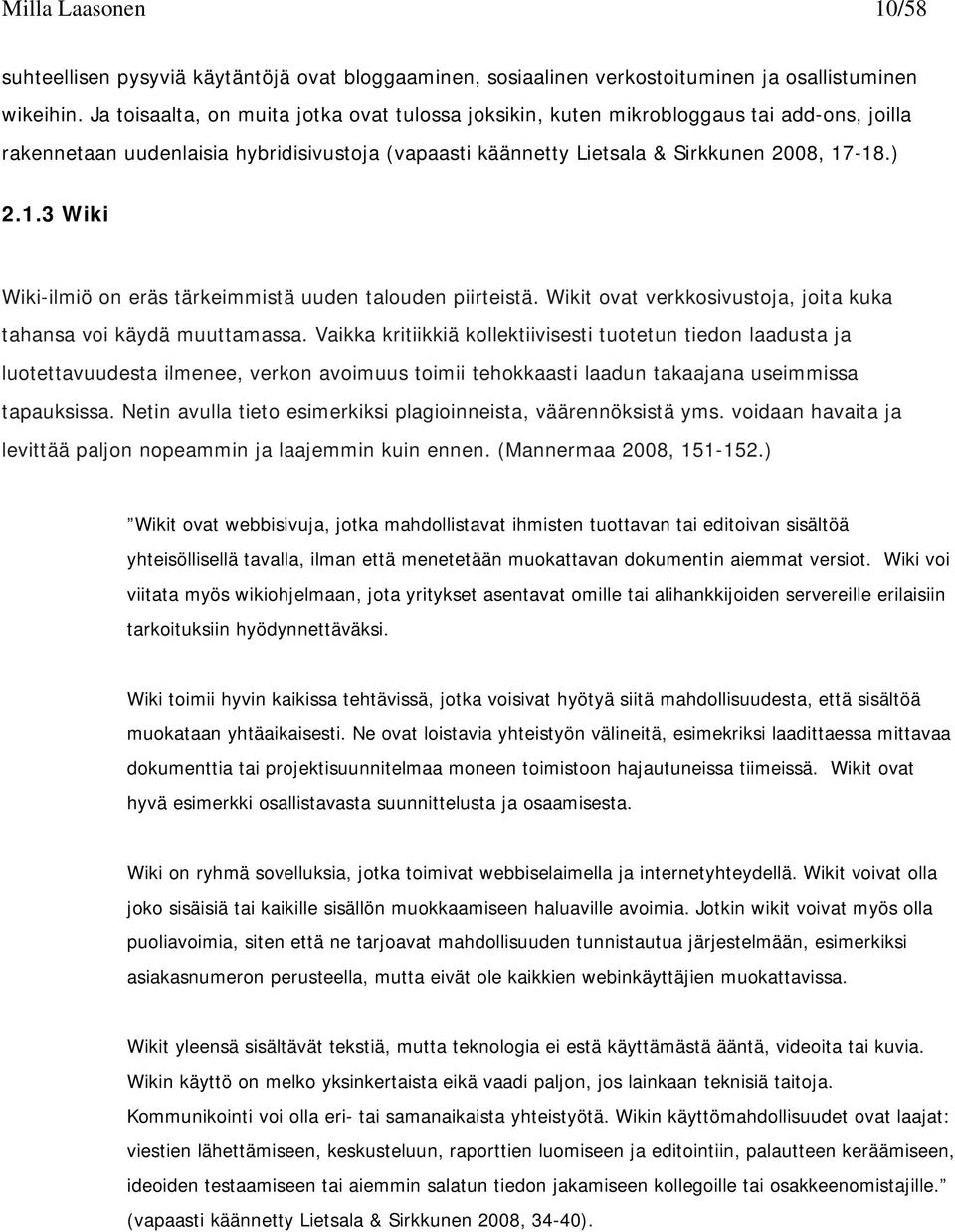 -18.) 2.1.3 Wiki Wiki-ilmiö on eräs tärkeimmistä uuden talouden piirteistä. Wikit ovat verkkosivustoja, joita kuka tahansa voi käydä muuttamassa.