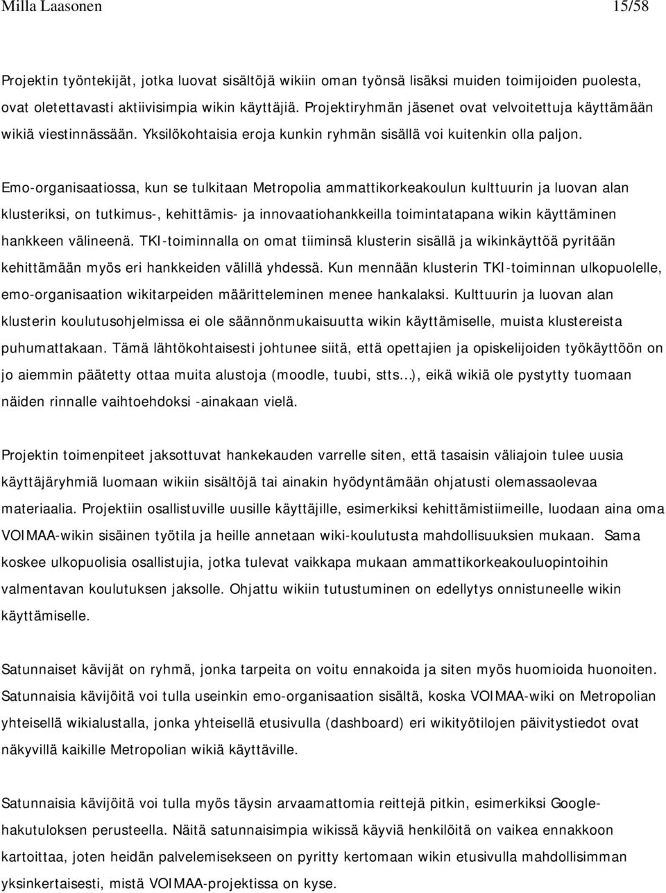 Emo-organisaatiossa, kun se tulkitaan Metropolia ammattikorkeakoulun kulttuurin ja luovan alan klusteriksi, on tutkimus-, kehittämis- ja innovaatiohankkeilla toimintatapana wikin käyttäminen hankkeen