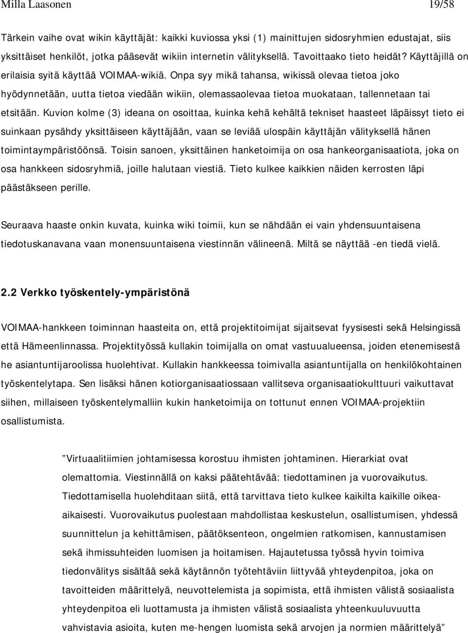 Onpa syy mikä tahansa, wikissä olevaa tietoa joko hyödynnetään, uutta tietoa viedään wikiin, olemassaolevaa tietoa muokataan, tallennetaan tai etsitään.