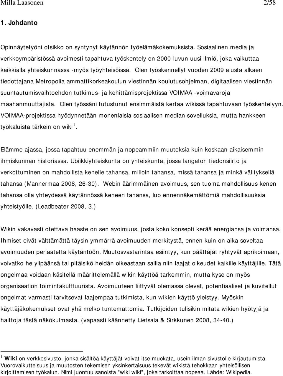 Olen työskennellyt vuoden 2009 alusta alkaen tiedottajana Metropolia ammattikorkeakoulun viestinnän koulutusohjelman, digitaalisen viestinnän suuntautumisvaihtoehdon tutkimus- ja