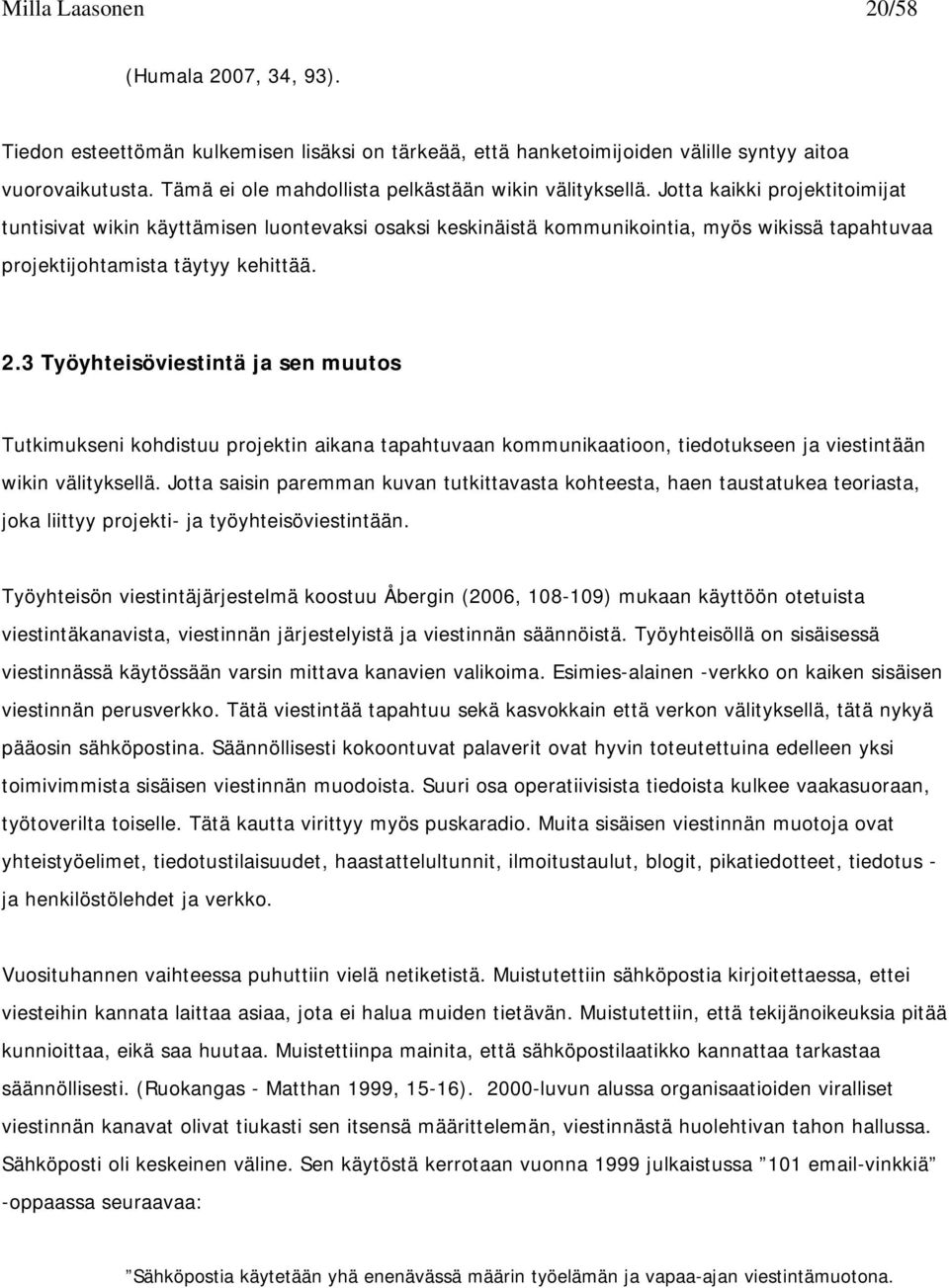 Jotta kaikki projektitoimijat tuntisivat wikin käyttämisen luontevaksi osaksi keskinäistä kommunikointia, myös wikissä tapahtuvaa projektijohtamista täytyy kehittää. 2.