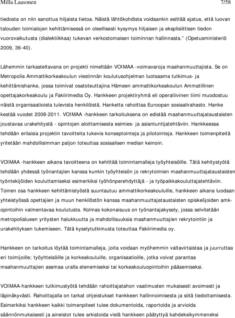 verkostomaisen toiminnan hallinnasta. (Opetusministeriö 2009, 36-40). Lähemmin tarkasteltavana on projekti nimeltään VOIMAA -voimavaroja maahanmuuttajista.