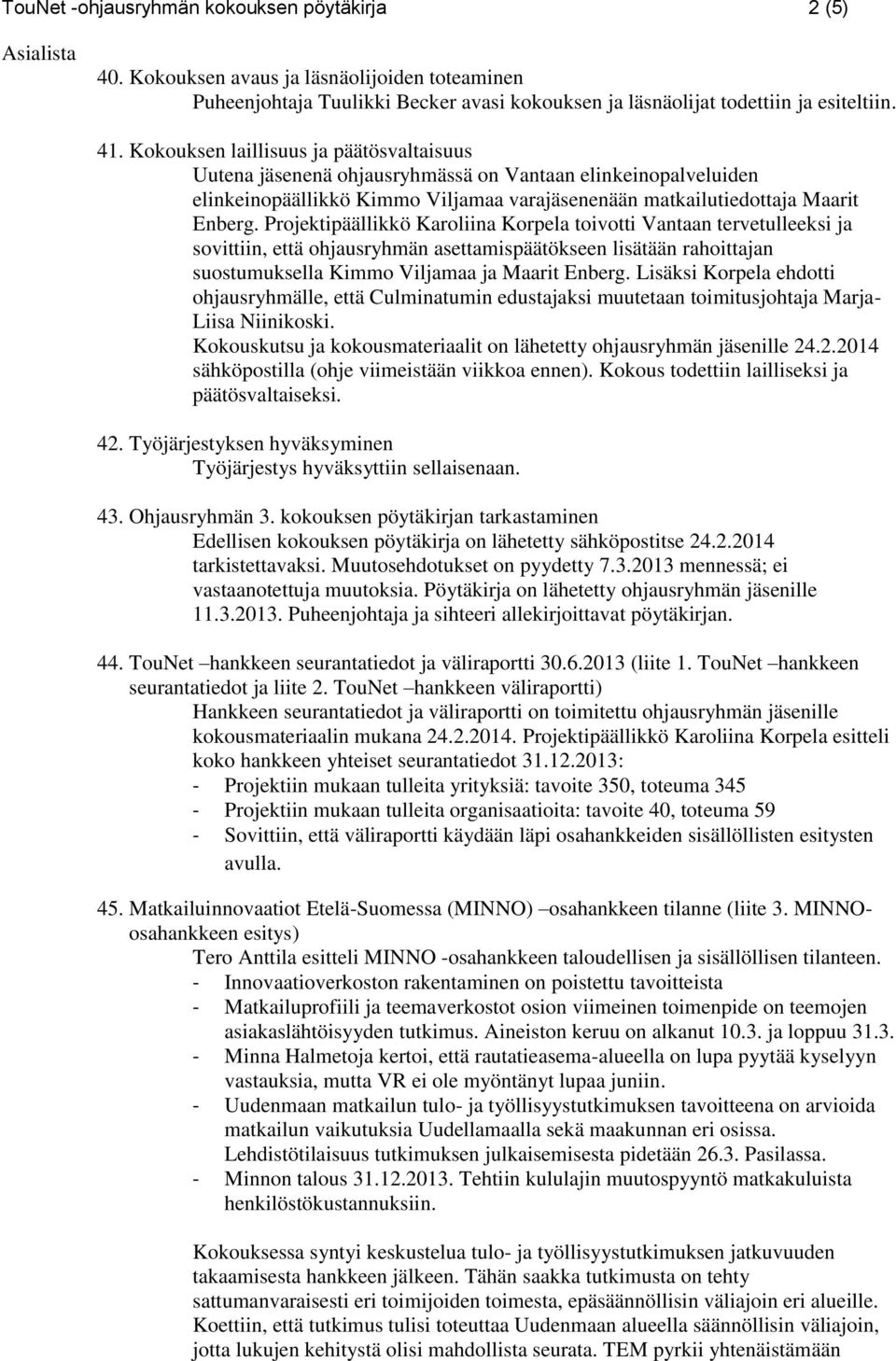 Projektipäällikkö Karoliina Korpela toivotti Vantaan tervetulleeksi ja sovittiin, että ohjausryhmän asettamispäätökseen lisätään rahoittajan suostumuksella Kimmo Viljamaa ja Maarit Enberg.