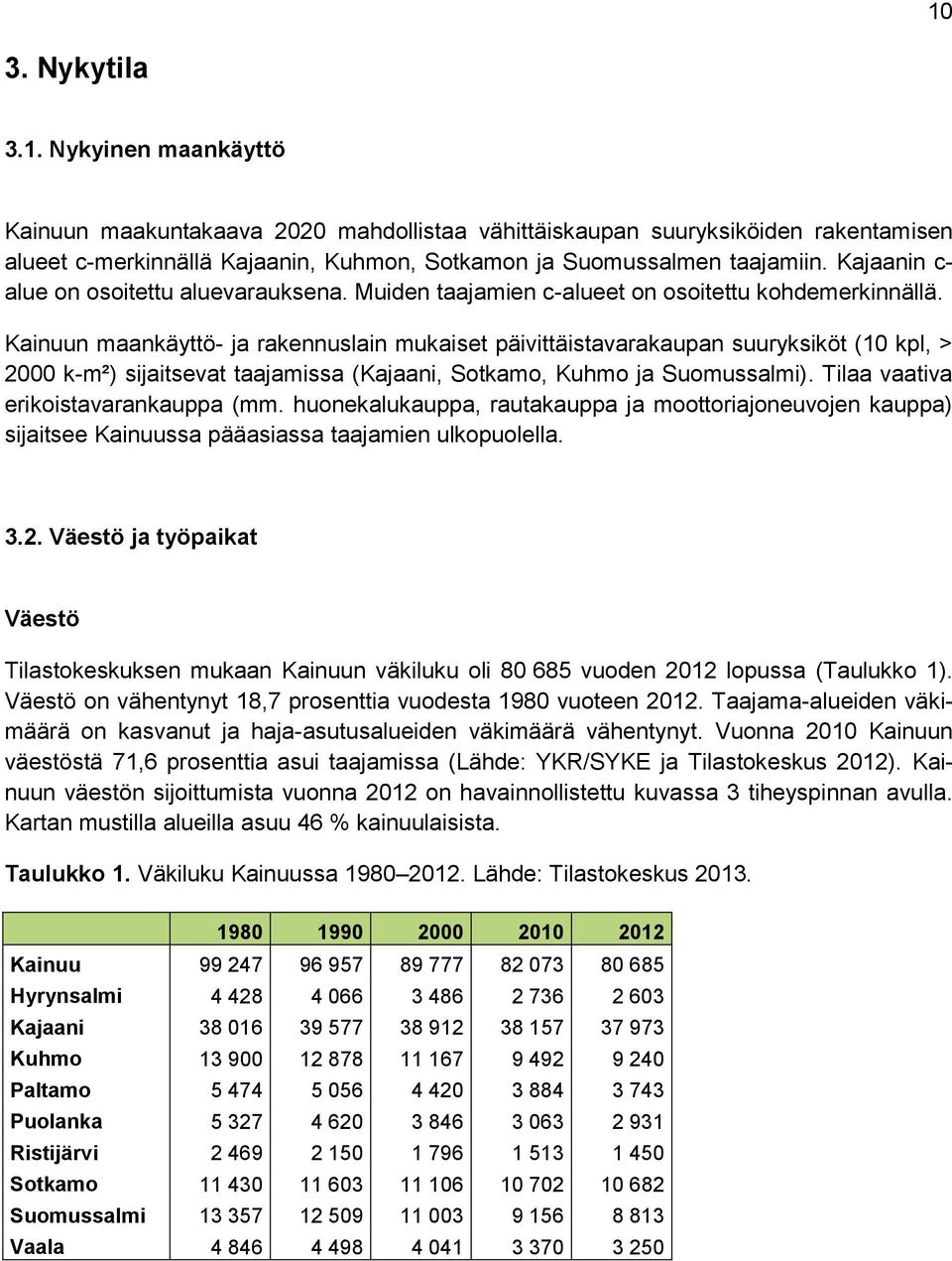 Kainuun maankäyttö- ja rakennuslain mukaiset päivittäistavarakaupan suuryksiköt (10 kpl, > 2000 k-m²) sijaitsevat taajamissa (Kajaani, Sotkamo, Kuhmo ja Suomussalmi).