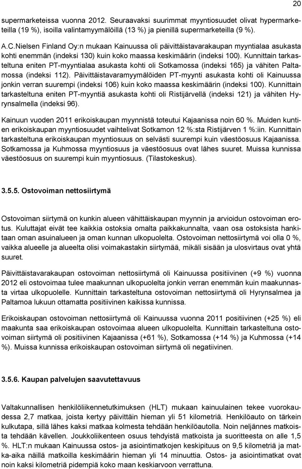 Kunnittain tarkasteltuna eniten PT-myyntialaa asukasta kohti oli Sotkamossa (indeksi 165) ja vähiten Paltamossa (indeksi 112).