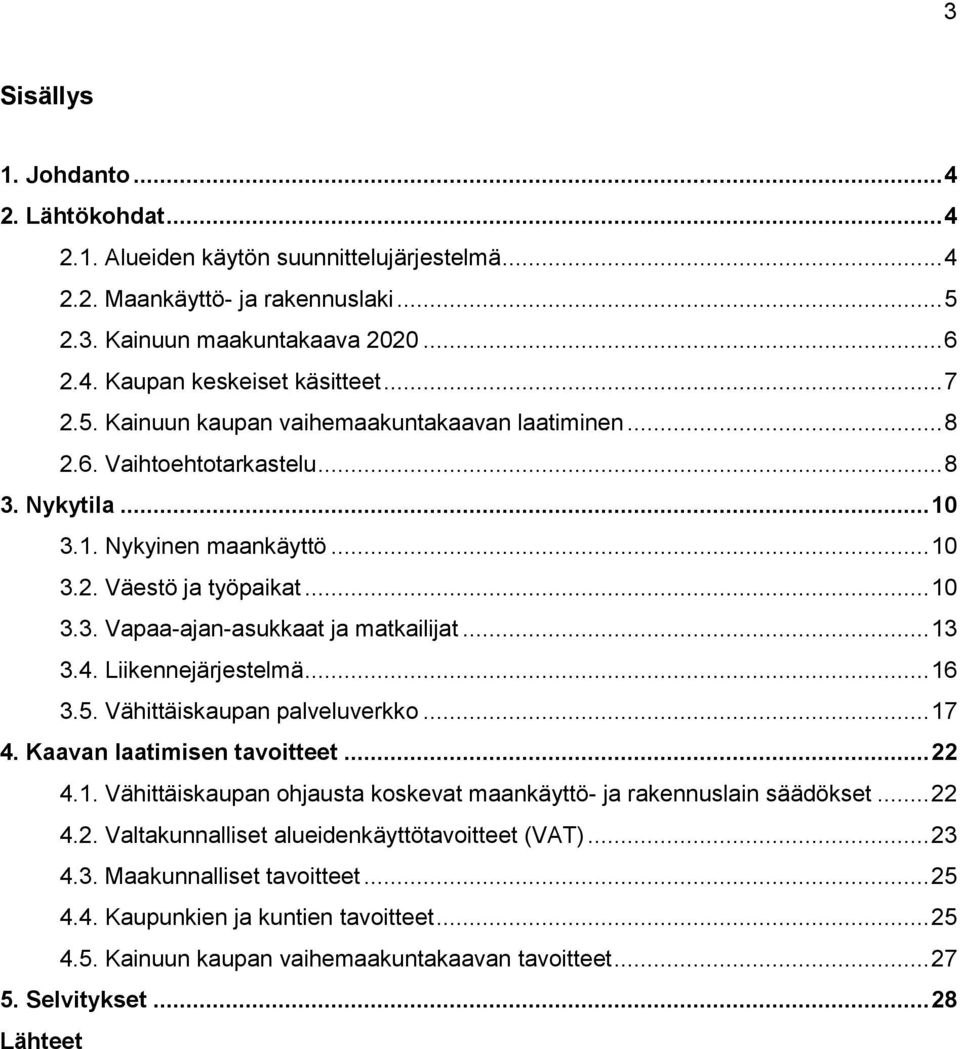 .. 13 3.4. Liikennejärjestelmä... 16 3.5. Vähittäiskaupan palveluverkko... 17 4. Kaavan laatimisen tavoitteet... 22 4.1. Vähittäiskaupan ohjausta koskevat maankäyttö- ja rakennuslain säädökset... 22 4.2. Valtakunnalliset alueidenkäyttötavoitteet (VAT).