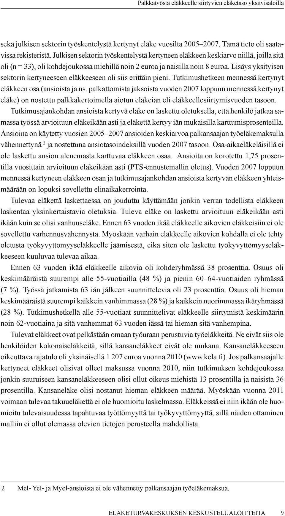 Lisäys yksityisen sektorin kertyneeseen eläkkeeseen oli siis erittäin pieni. Tutkimushetkeen mennessä kertynyt eläkkeen osa (ansioista ja ns.