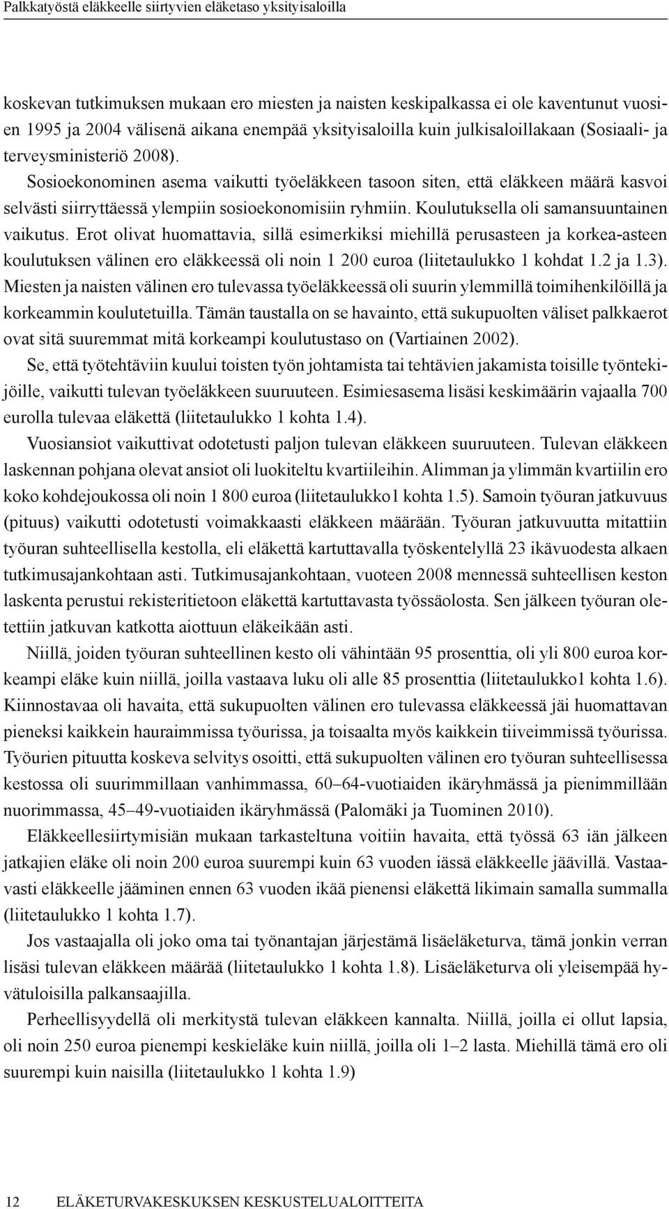 Erot olivat huomattavia, sillä esimerkiksi miehillä perusasteen ja korkea-asteen koulutuksen välinen ero eläkkeessä oli noin 1 200 euroa (liitetaulukko 1 kohdat 1.2 ja 1.3).