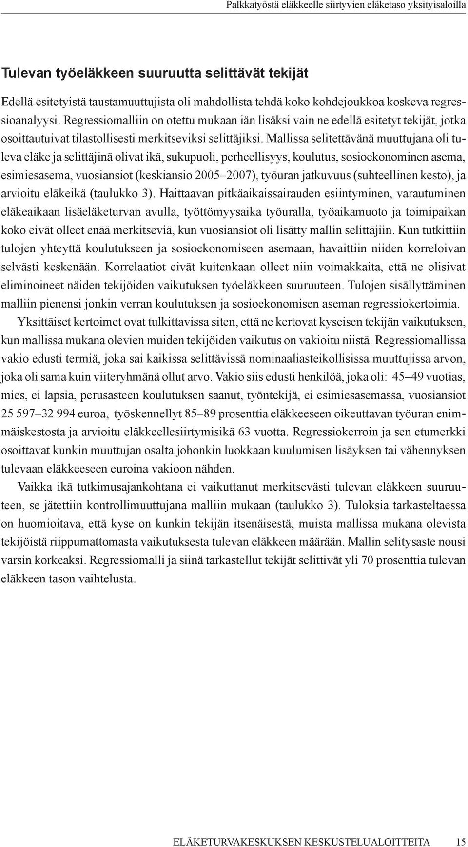 Mallissa selitettävänä muuttujana oli tuleva eläke ja selittäjinä olivat ikä, sukupuoli, perheellisyys, koulutus, sosioekonominen asema, esimiesasema, vuosiansiot (keskiansio 2005 2007), työuran