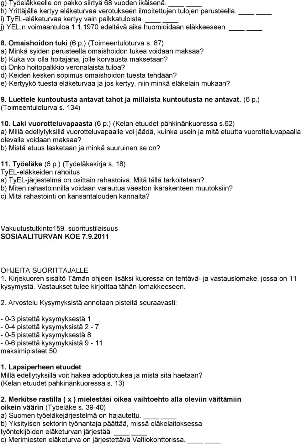 b) Kuka voi olla hoitajana, jolle korvausta maksetaan? c) Onko hoitopalkkio veronalaista tuloa? d) Keiden kesken sopimus omaishoidon tuesta tehdään?