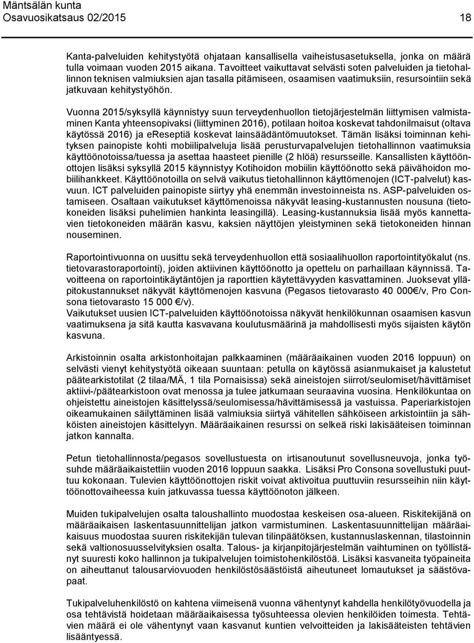 Vuonna /syksyllä käynnistyy suun terveydenhuollon tietojärjestelmän liittymisen valmistaminen Kanta yhteensopivaksi (liittyminen 2016), potilaan hoitoa koskevat tahdonilmaisut (oltava käytössä 2016)