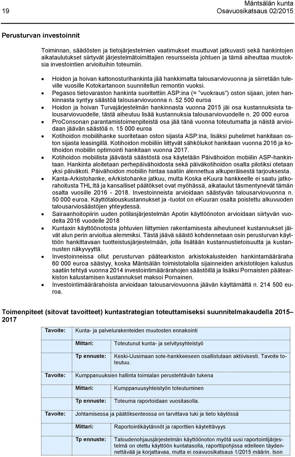 Hoidon ja hoivan kattonosturihankinta jää hankkimatta talousarviovuonna ja siirretään tuleville vuosille Kotokartanoon suunnitellun remontin vuoksi.