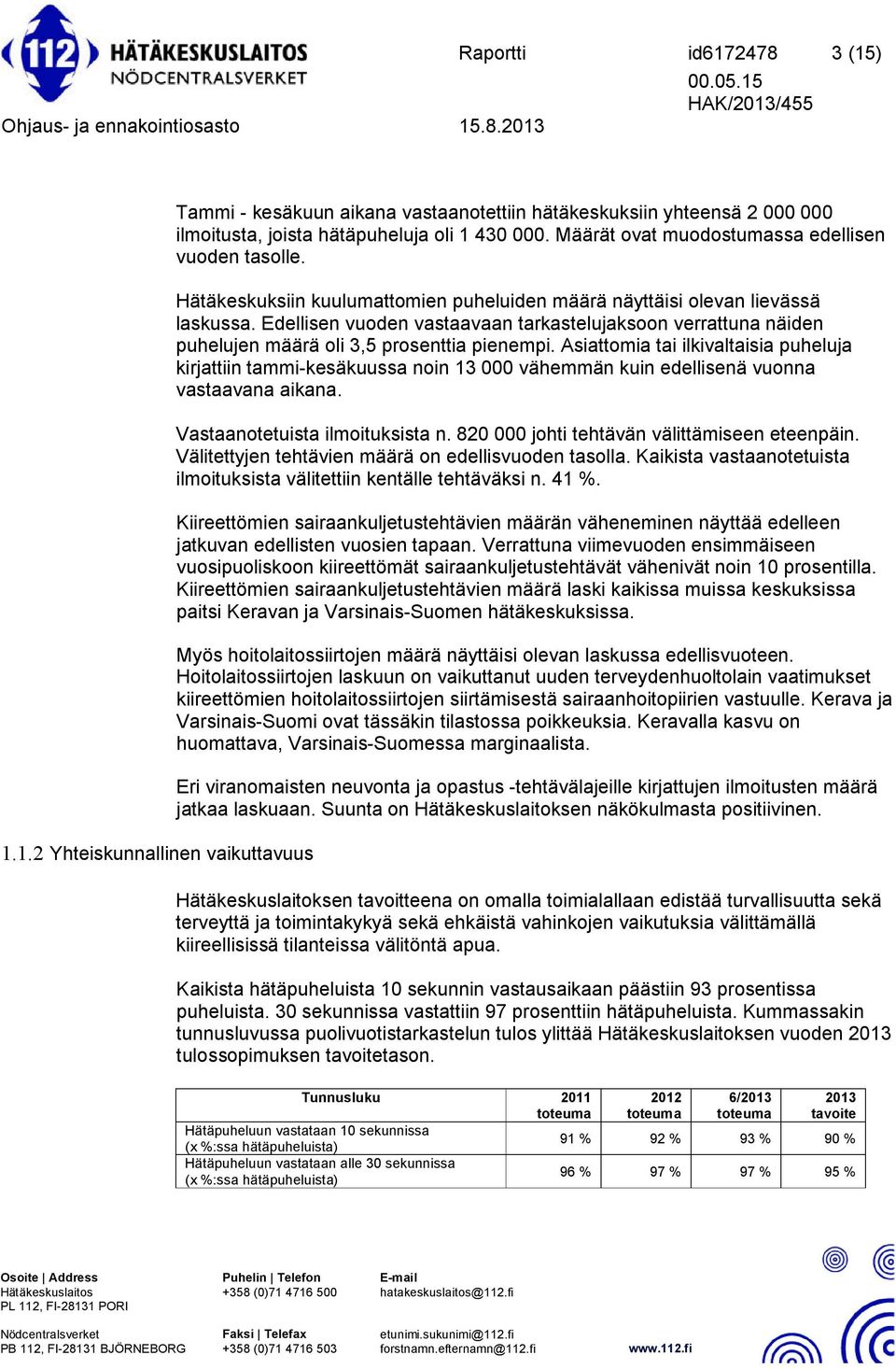 Edellisen vuoden vastaavaan tarkastelujaksoon verrattuna näiden puhelujen määrä oli 3,5 prosenttia pienempi.